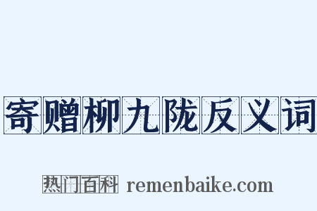 寄赠柳九陇反义词是什么意思的图片